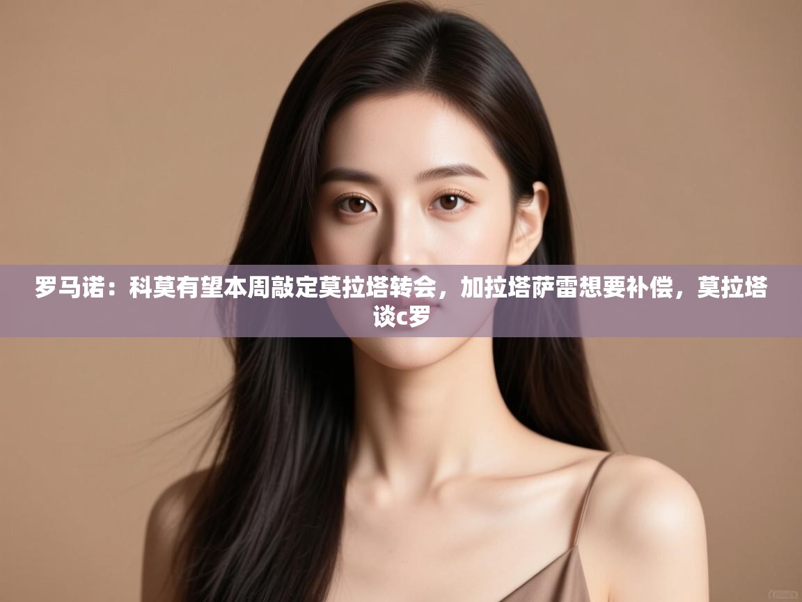 罗马诺：科莫有望本周敲定莫拉塔转会，加拉塔萨雷想要补偿，莫拉塔谈c罗