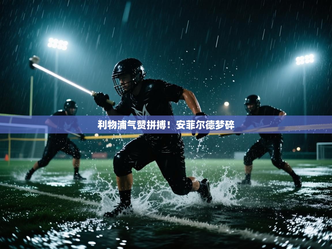 利物浦气赞拼搏！安菲尔德梦碎