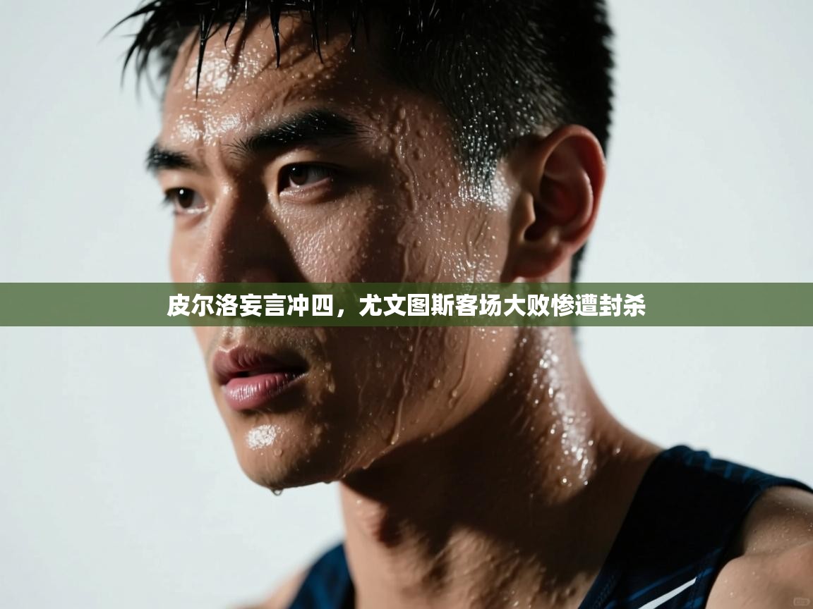 皮尔洛妄言冲四，尤文图斯客场大败惨遭封杀